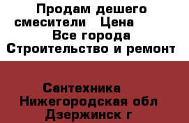 Продам дешего смесители › Цена ­ 20 - Все города Строительство и ремонт » Сантехника   . Нижегородская обл.,Дзержинск г.